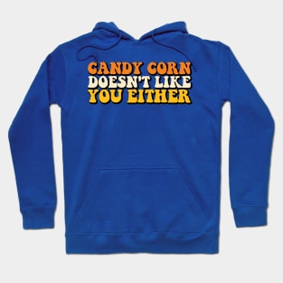 Candy Corn Doesn't Like You Either - Halloween Humorous Candy Corn Sarcastic Sarcasm Saying for Candy Corn Haters Gift Hoodie